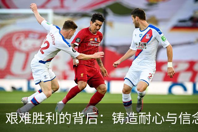 艰难胜利的背后：铸造耐心与信念的传奇