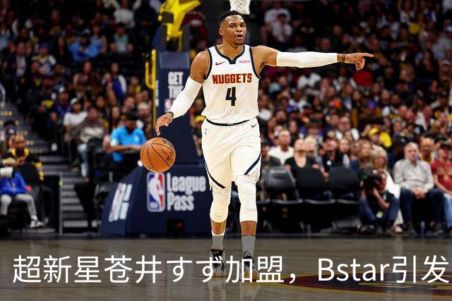 超新星苍井すず加盟，Bstar引发“万人追捧”狂潮！